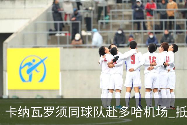 卡纳瓦罗须同球队赴多哈机场 抵达后将恢复自由身
